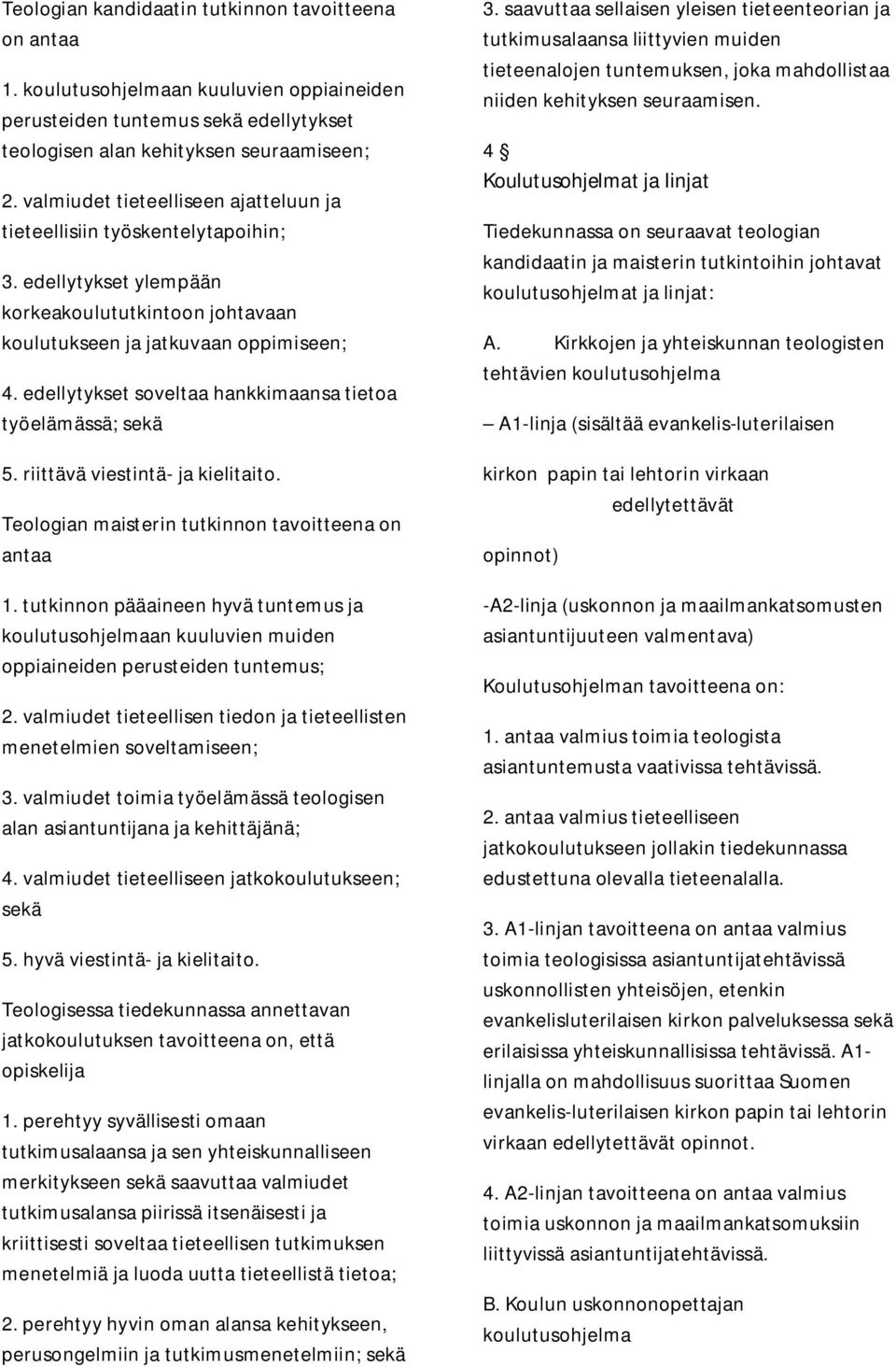 edellytykset soveltaa hankkimaansa tietoa työelämässä; sekä 5. riittävä viestintä- ja kielitaito. Teologian maisterin tutkinnon tavoitteena on antaa 1.