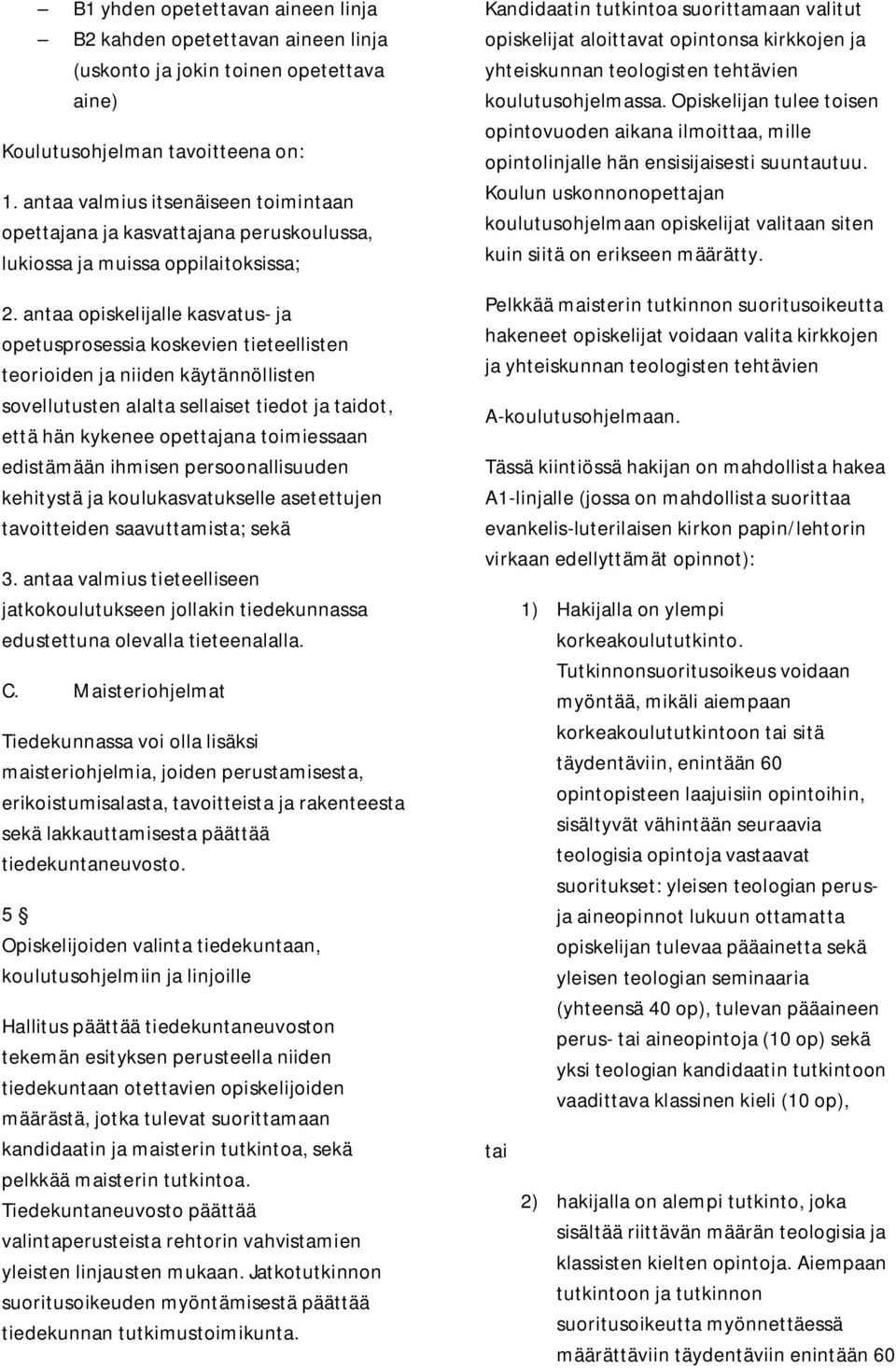 antaa opiskelijalle kasvatus- ja opetusprosessia koskevien tieteellisten teorioiden ja niiden käytännöllisten sovellutusten alalta sellaiset tiedot ja taidot, että hän kykenee opettajana toimiessaan