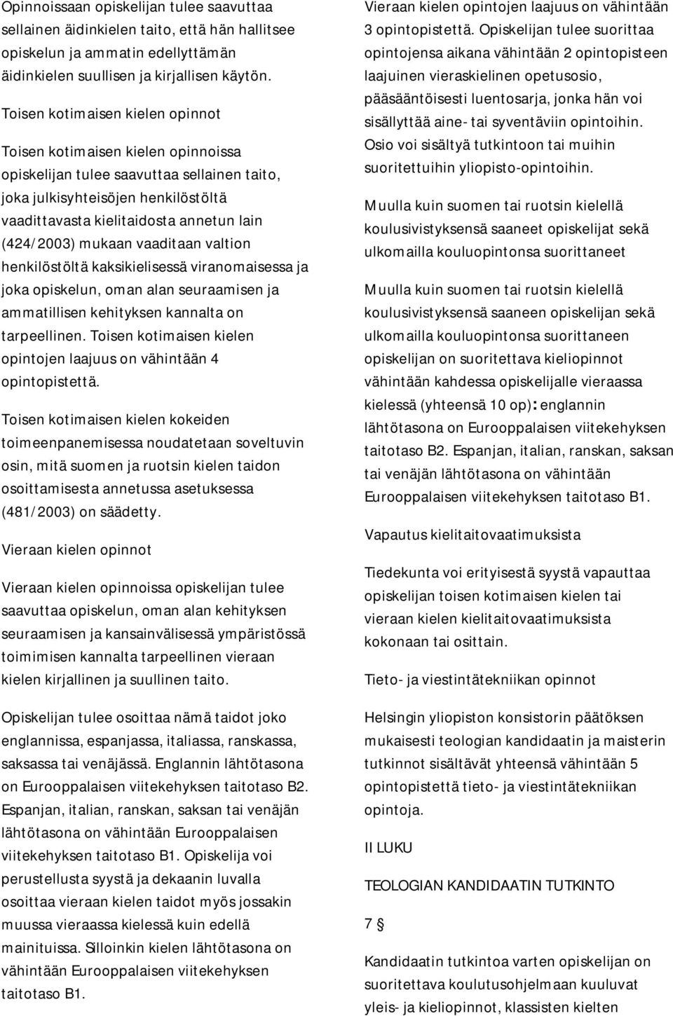 (424/2003) mukaan vaaditaan valtion henkilöstöltä kaksikielisessä viranomaisessa ja joka opiskelun, oman alan seuraamisen ja ammatillisen kehityksen kannalta on tarpeellinen.