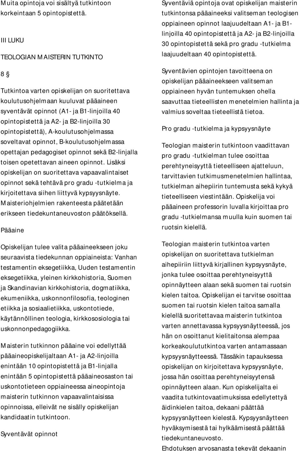 B2-linjoilla 30 opintopistettä), A-koulutusohjelmassa soveltavat opinnot, B-koulutusohjelmassa opettajan pedagogiset opinnot sekä B2-linjalla toisen opetettavan aineen opinnot.