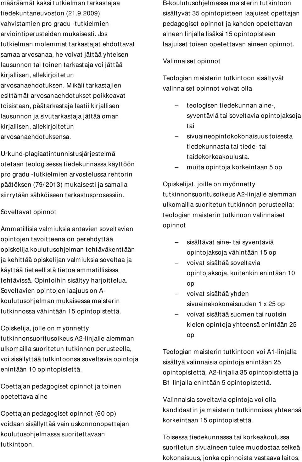 Mikäli tarkastajien esittämät arvosanaehdotukset poikkeavat toisistaan, päätarkastaja laatii kirjallisen lausunnon ja sivutarkastaja jättää oman kirjallisen, allekirjoitetun arvosanaehdotuksensa.