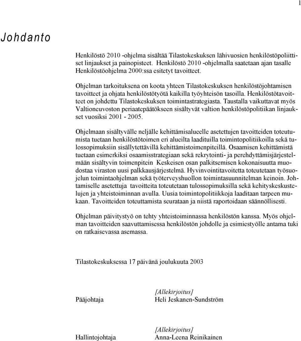 Ohjelman tarkoituksena on koota yhteen Tilastokeskuksen henkilöstöjohtamisen tavoitteet ja ohjata henkilöstötyötä kaikilla työyhteisön tasoilla.