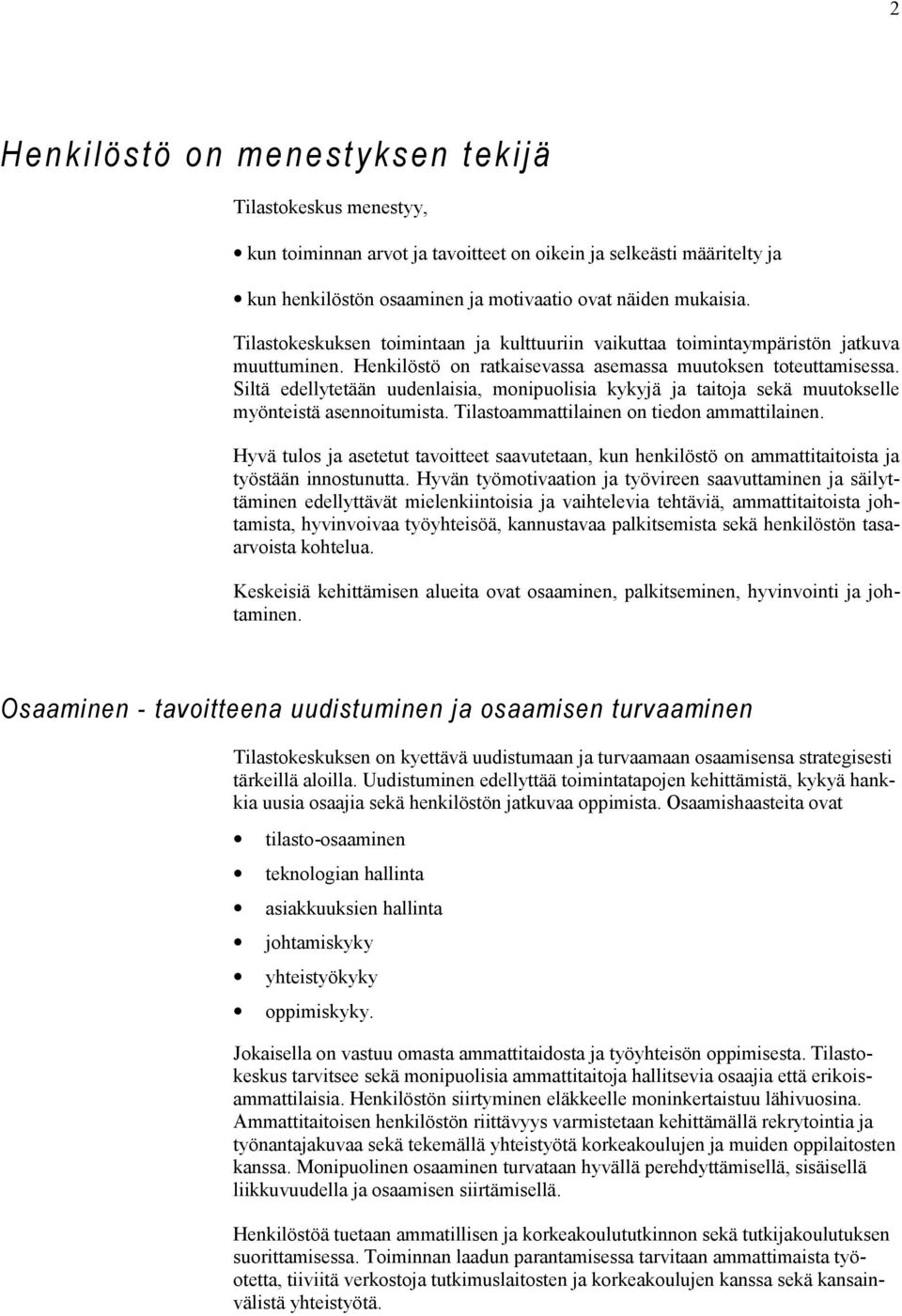 Siltä edellytetään uudenlaisia, monipuolisia kykyjä ja taitoja sekä muutokselle myönteistä asennoitumista. Tilastoammattilainen on tiedon ammattilainen.