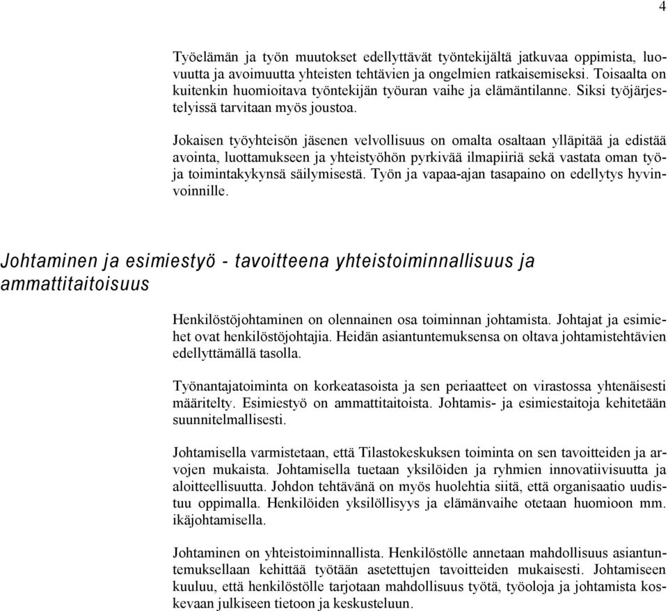 Jokaisen työyhteisön jäsenen velvollisuus on omalta osaltaan ylläpitää ja edistää avointa, luottamukseen ja yhteistyöhön pyrkivää ilmapiiriä sekä vastata oman työja toimintakykynsä säilymisestä.