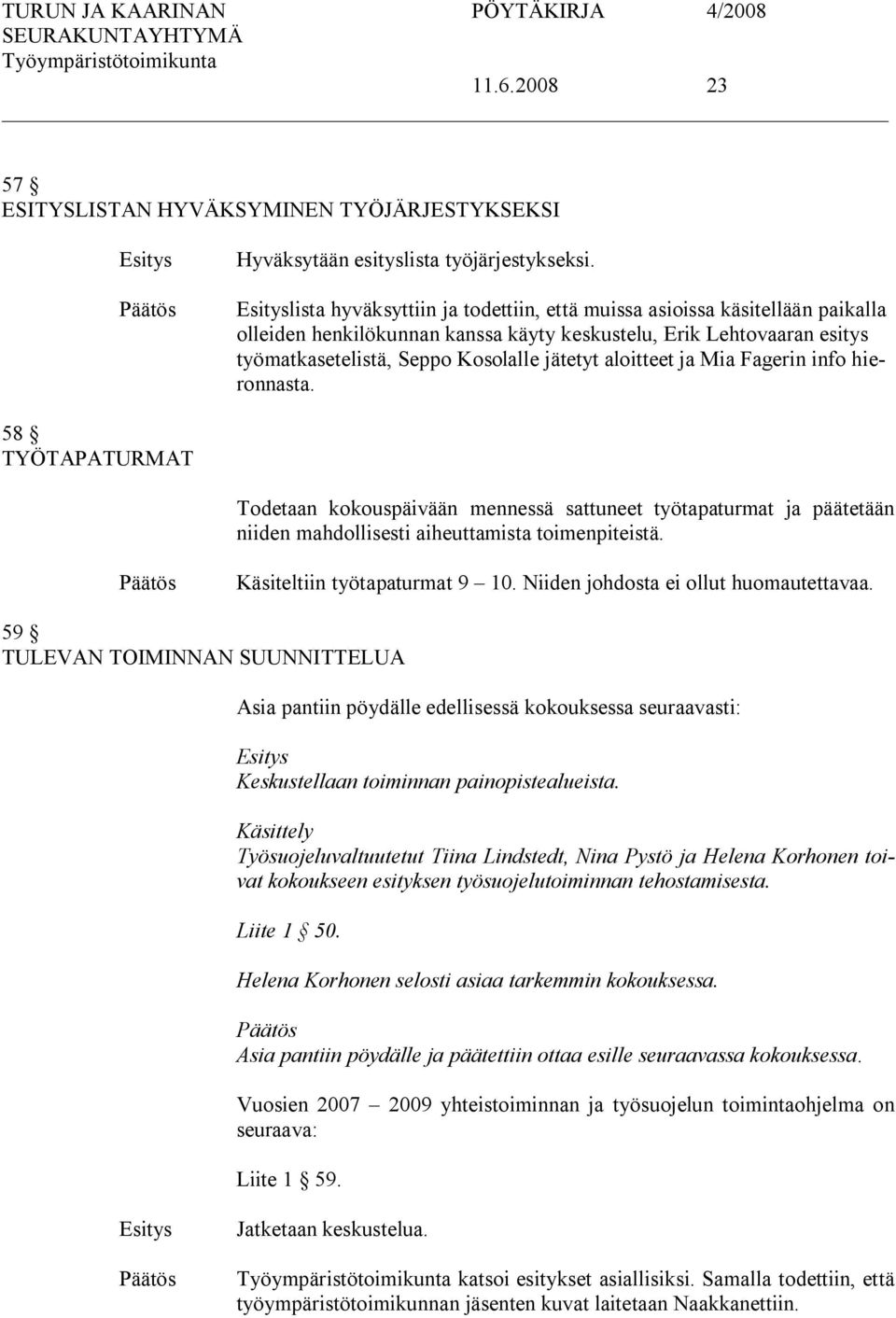 ja Mia Fagerin info hieronnasta. 58 TYÖTAPATURMAT Todetaan kokouspäivään mennessä sattuneet työtapaturmat ja päätetään niiden mahdollisesti aiheuttamista toimenpiteistä.