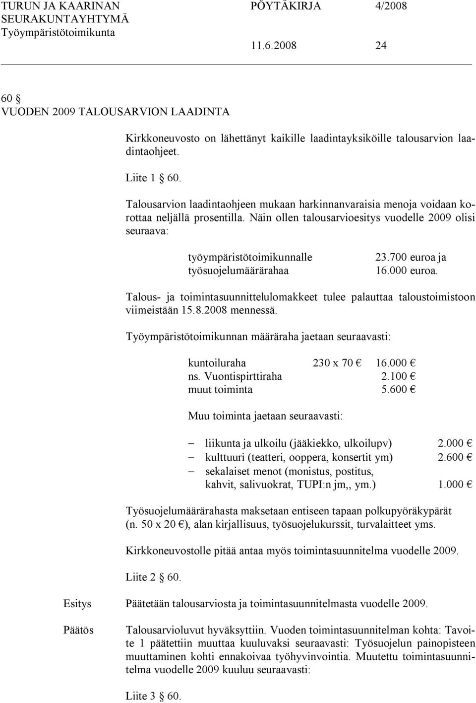 Näin ollen talousarvioesitys vuodelle 2009 olisi seuraava: työympäristötoimikunnalle työsuojelumäärärahaa 23.700 euroa ja 16.000 euroa.