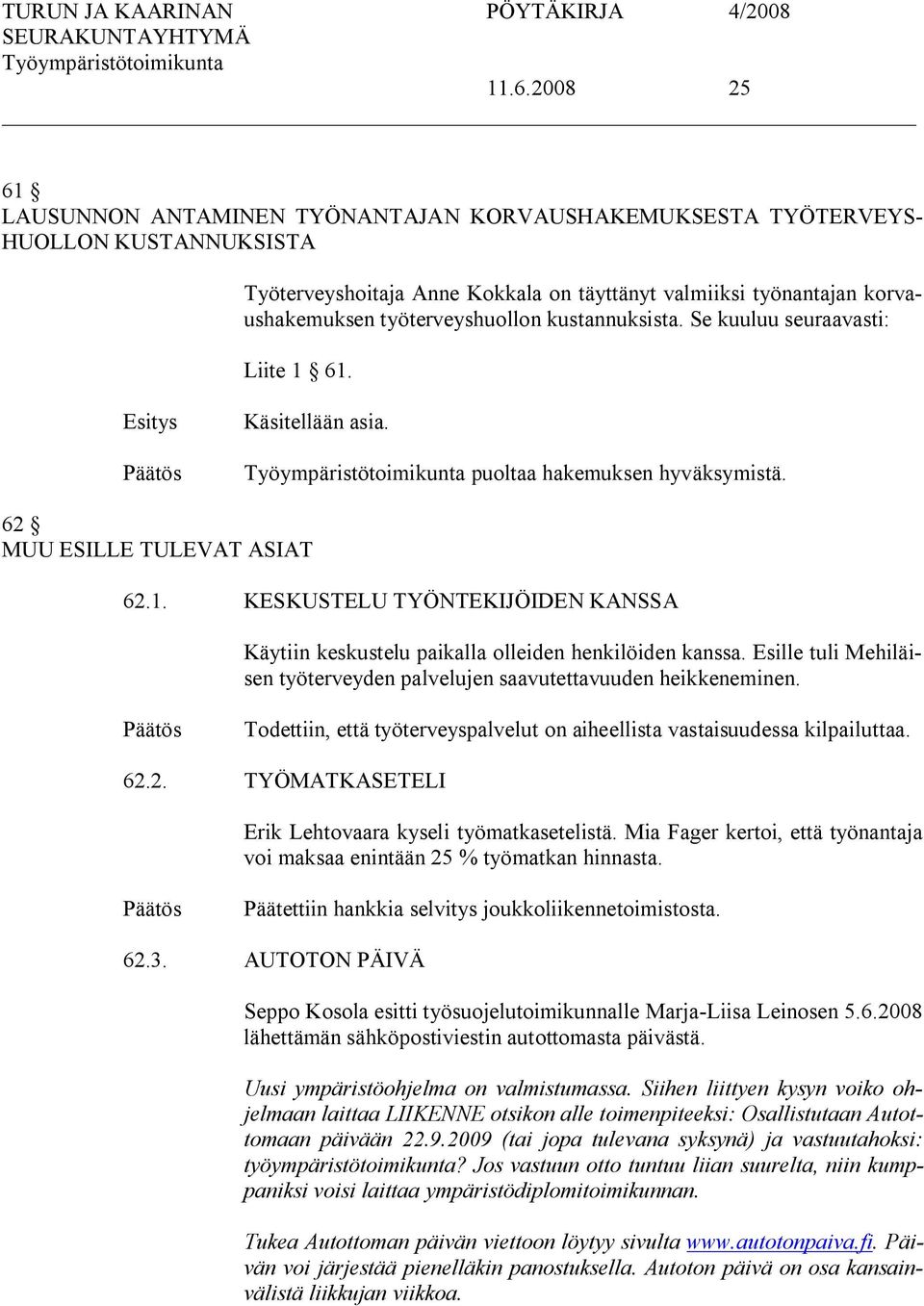 Esille tuli Mehiläisen työterveyden palvelujen saavutettavuuden heikkeneminen. Todettiin, että työterveyspalvelut on aiheellista vastaisuudessa kilpailuttaa. 62.