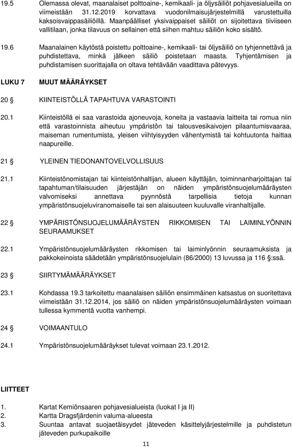 6 Maanalainen käytöstä poistettu polttoaine-, kemikaali- tai öljysäiliö on tyhjennettävä ja puhdistettava, minkä jälkeen säiliö poistetaan maasta.