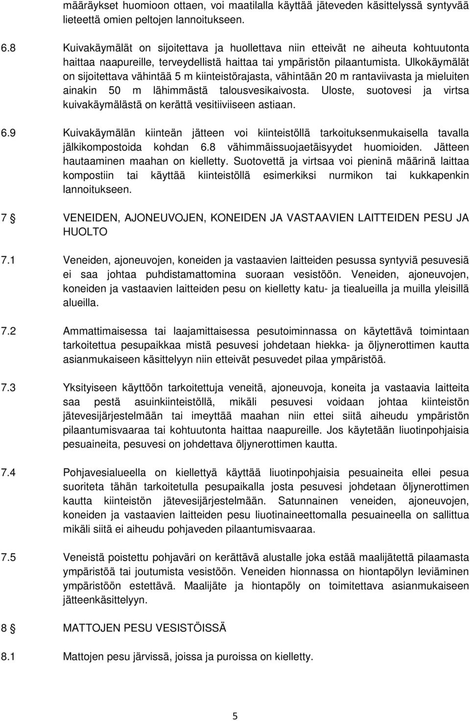 Ulkokäymälät on sijoitettava vähintää 5 m kiinteistörajasta, vähintään 20 m rantaviivasta ja mieluiten ainakin 50 m lähimmästä talousvesikaivosta.