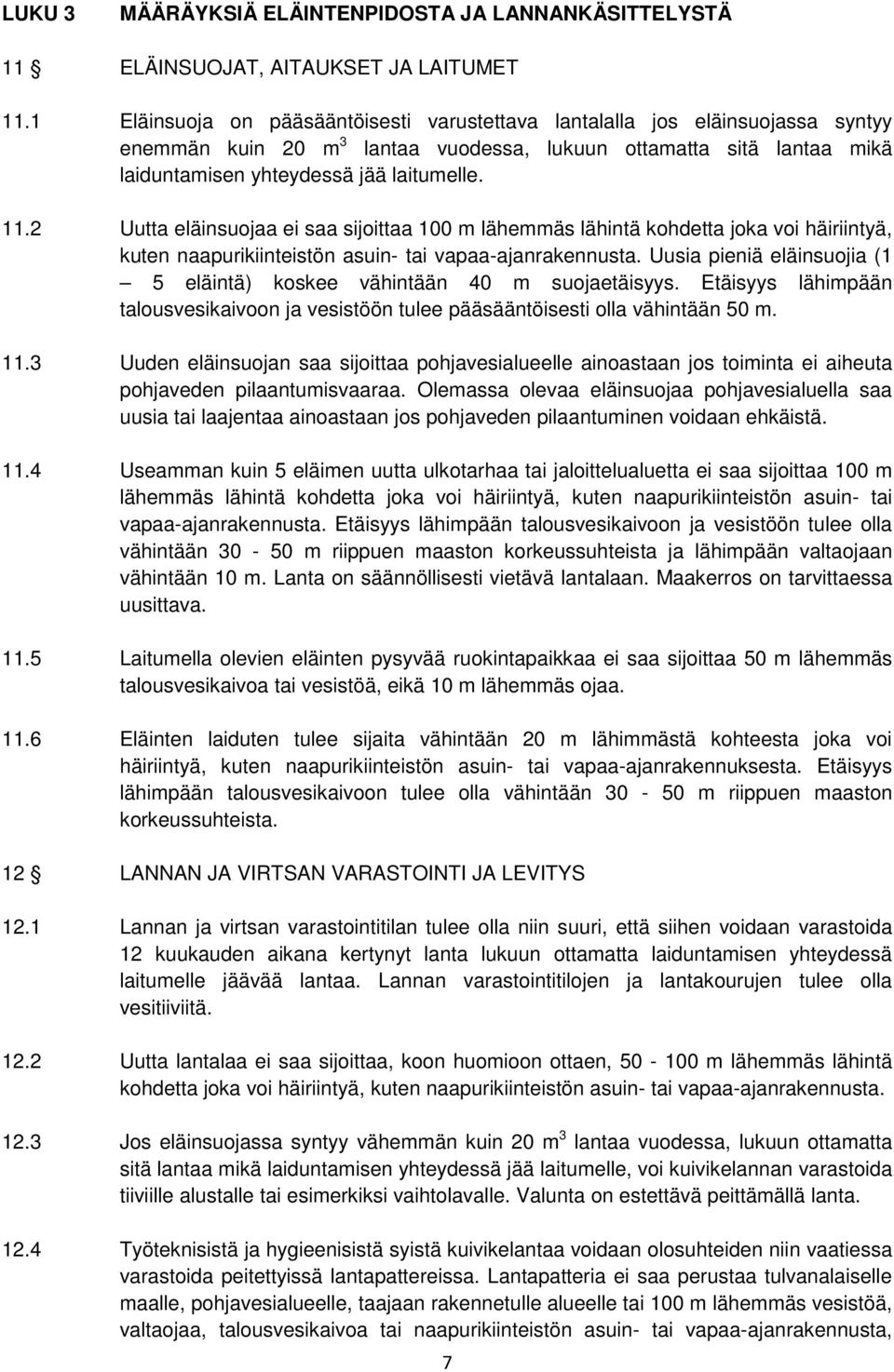 2 Uutta eläinsuojaa ei saa sijoittaa 100 m lähemmäs lähintä kohdetta joka voi häiriintyä, kuten naapurikiinteistön asuin- tai vapaa-ajanrakennusta.