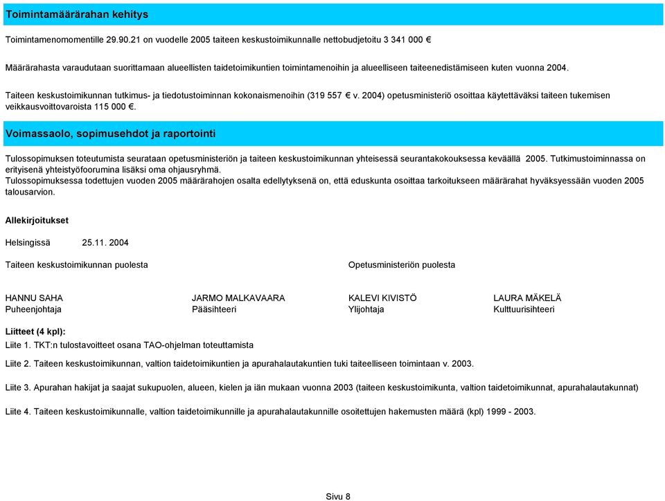 kuten vuonna 2004. Taiteen keskustoimikunnan tutkimus- ja tiedotustoiminnan kokonaismenoihin (319 557 v. 2004) opetusministeriö osoittaa käytettäväksi taiteen tukemisen veikkausvoittovaroista 115 000.