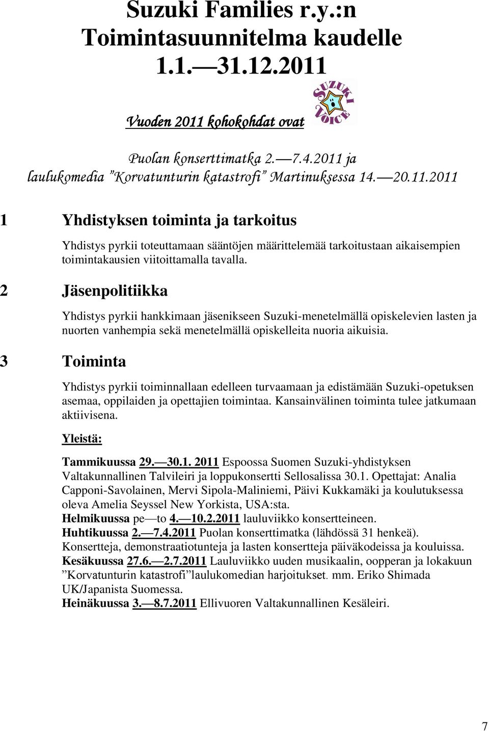 2 Jäsenpolitiikka Yhdistys pyrkii hankkimaan jäsenikseen Suzuki-menetelmällä opiskelevien lasten ja nuorten vanhempia sekä menetelmällä opiskelleita nuoria aikuisia.