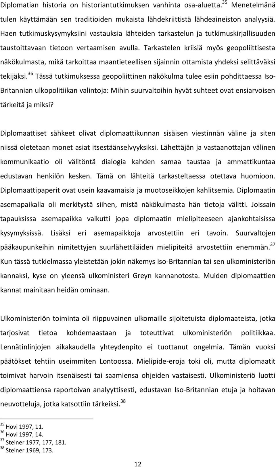 Tarkastelen kriisiä myös geopoliittisesta näkökulmasta, mikä tarkoittaa maantieteellisen sijainnin ottamista yhdeksi selittäväksi tekijäksi.