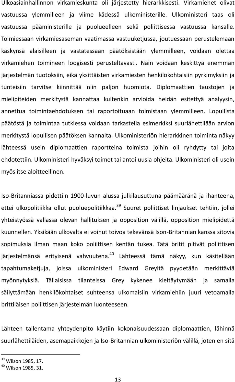 Toimiessaan virkamiesaseman vaatimassa vastuuketjussa, joutuessaan perustelemaan käskynsä alaisilleen ja vastatessaan päätöksistään ylemmilleen, voidaan olettaa virkamiehen toimineen loogisesti