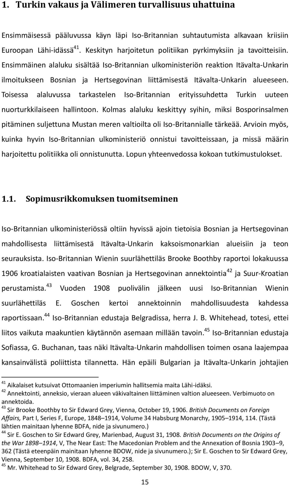Ensimmäinen alaluku sisältää Iso-Britannian ulkoministeriön reaktion Itävalta-Unkarin ilmoitukseen Bosnian ja Hertsegovinan liittämisestä Itävalta-Unkarin alueeseen.