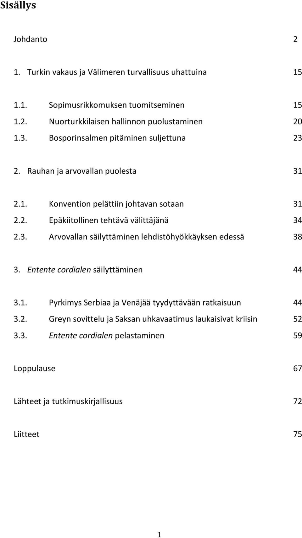3. Arvovallan säilyttäminen lehdistöhyökkäyksen edessä 38 3. Entente cordialen säilyttäminen 44 3.1. Pyrkimys Serbiaa ja Venäjää tyydyttävään ratkaisuun 44 3.2.