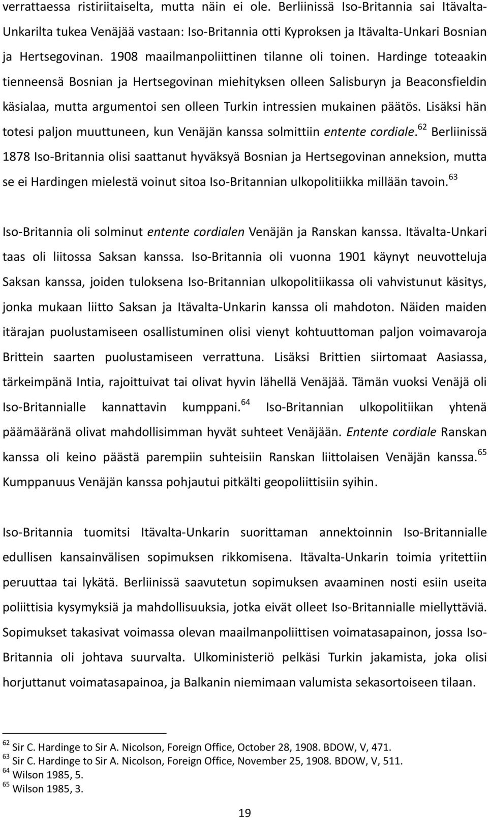 Hardinge toteaakin tienneensä Bosnian ja Hertsegovinan miehityksen olleen Salisburyn ja Beaconsfieldin käsialaa, mutta argumentoi sen olleen Turkin intressien mukainen päätös.