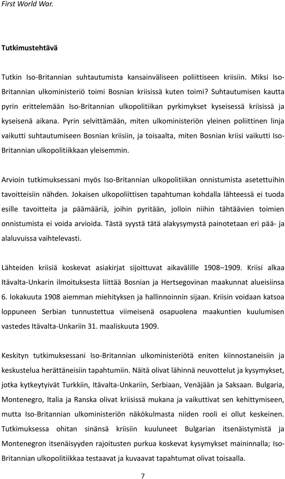 Pyrin selvittämään, miten ulkoministeriön yleinen poliittinen linja vaikutti suhtautumiseen Bosnian kriisiin, ja toisaalta, miten Bosnian kriisi vaikutti Iso- Britannian ulkopolitiikkaan yleisemmin.