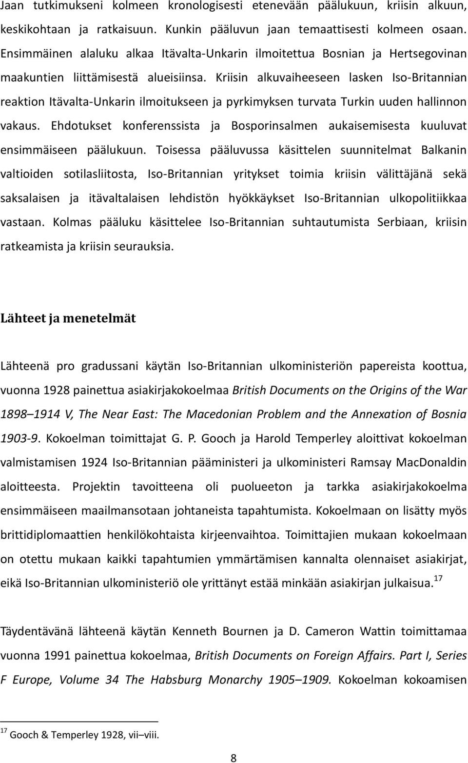 Kriisin alkuvaiheeseen lasken Iso-Britannian reaktion Itävalta-Unkarin ilmoitukseen ja pyrkimyksen turvata Turkin uuden hallinnon vakaus.