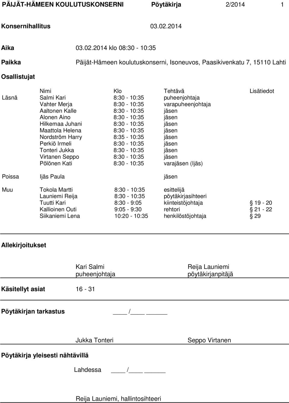 2014 klo 08:30-10:35 Paikka Päijät-Hämeen koulutuskonserni, Isoneuvos, Paasikivenkatu 7, 15110 Lahti Osallistujat Nimi Klo Tehtävä Lisätiedot Läsnä Salmi Kari 8:30-10:35 puheenjohtaja Vahter Merja