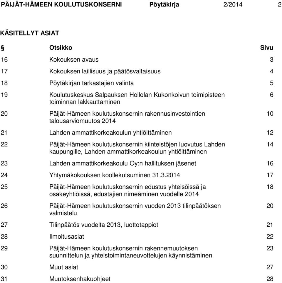 yhtiöittäminen 12 22 Päijät-Hämeen koulutuskonsernin kiinteistöjen luovutus Lahden kaupungille, Lahden ammattikorkeakoulun yhtiöittäminen 14 23 Lahden ammattikorkeakoulu Oy:n hallituksen jäsenet 16