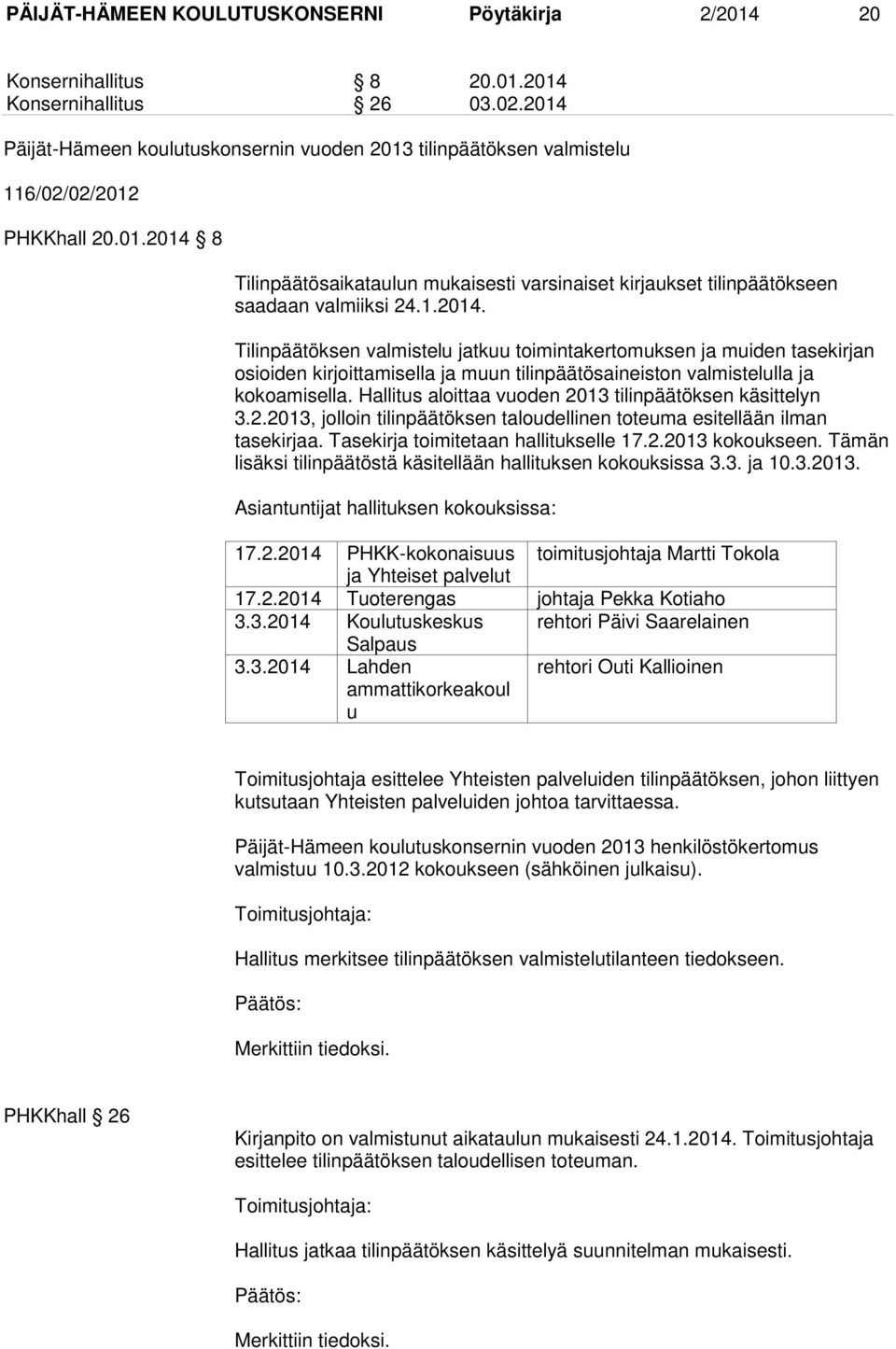 1.2014. Tilinpäätöksen valmistelu jatkuu toimintakertomuksen ja muiden tasekirjan osioiden kirjoittamisella ja muun tilinpäätösaineiston valmistelulla ja kokoamisella.