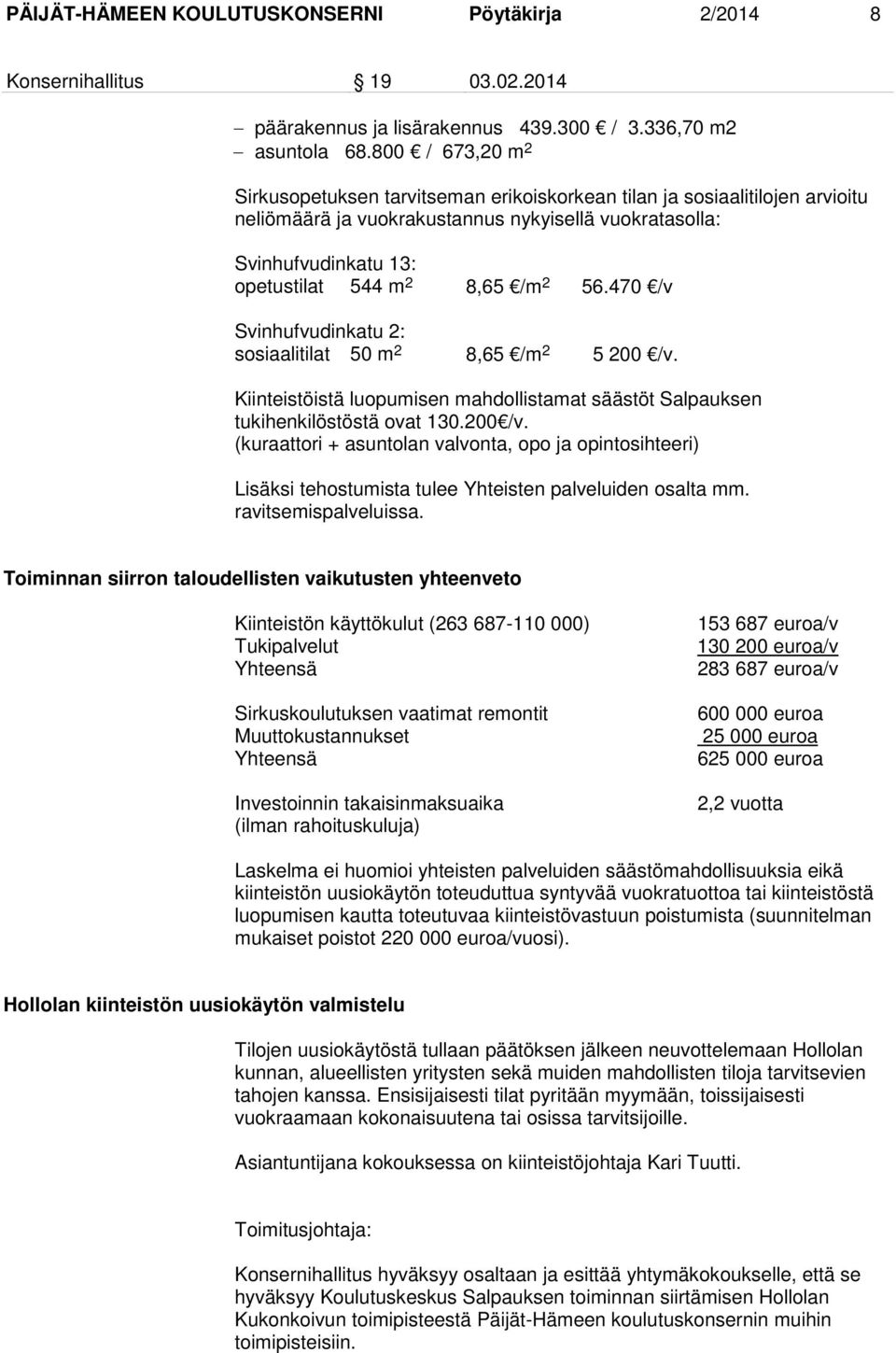 2 56.470 /v Svinhufvudinkatu 2: sosiaalitilat 50 m 2 8,65 /m 2 5 200 /v. Kiinteistöistä luopumisen mahdollistamat säästöt Salpauksen tukihenkilöstöstä ovat 130.200 /v. (kuraattori + asuntolan valvonta, opo ja opintosihteeri) Lisäksi tehostumista tulee Yhteisten palveluiden osalta mm.