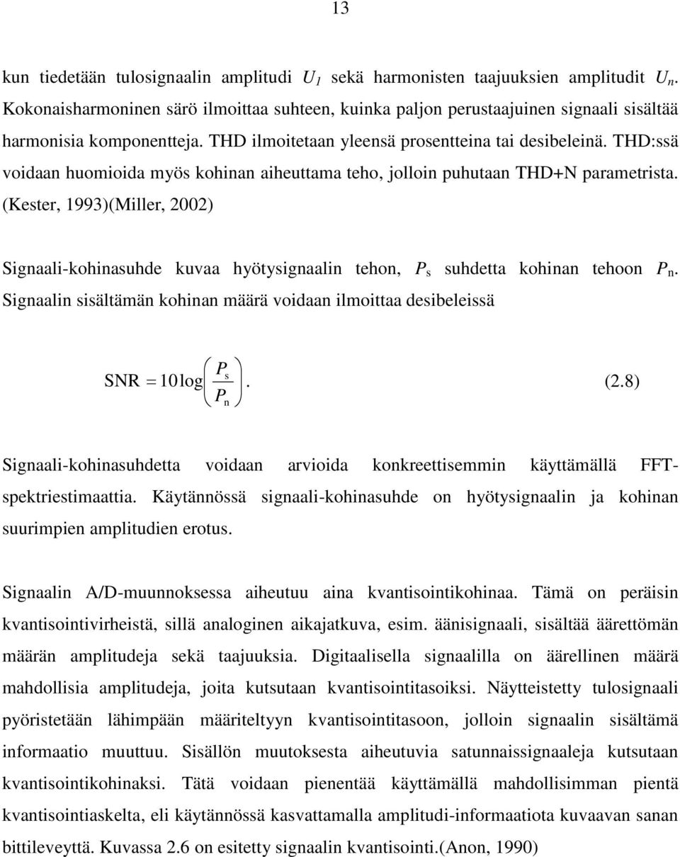 THD:ssä voidaan huomioida myös kohinan aiheuttama teho, jolloin puhutaan THD+N parametrista.