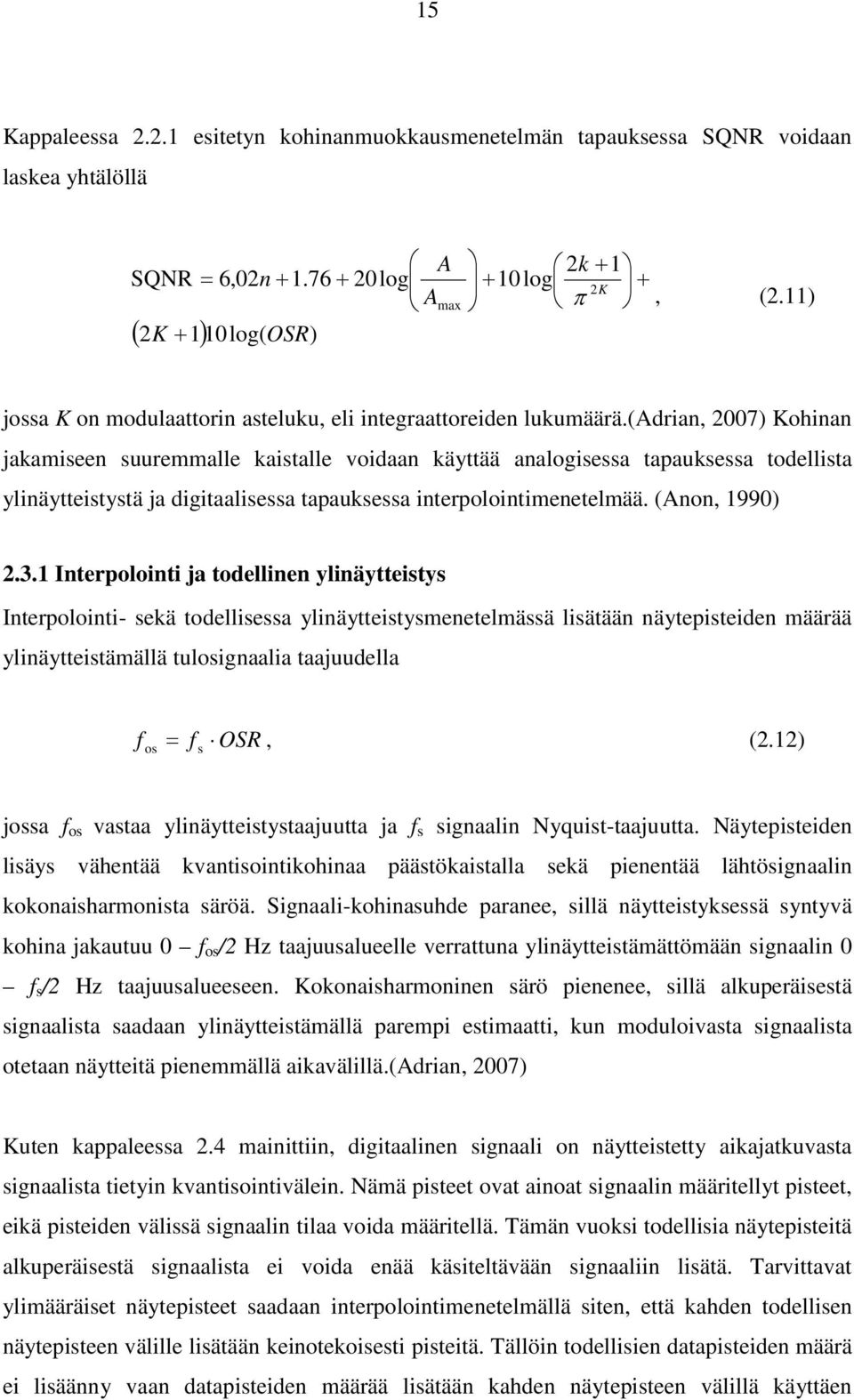 (adrian, 2007) Kohinan jakamiseen suuremmalle kaistalle voidaan käyttää analogisessa tapauksessa todellista ylinäytteistystä ja digitaalisessa tapauksessa interpolointimenetelmää. (Anon, 1990) 2.3.