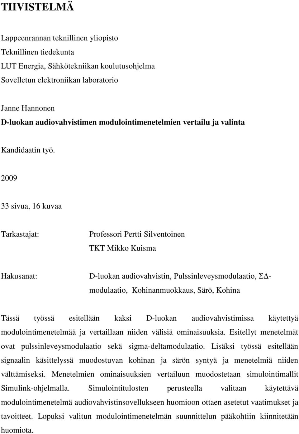 2009 33 sivua, 16 kuvaa Tarkastajat: Professori Pertti Silventoinen TKT Mikko Kuisma Hakusanat: D-luokan audiovahvistin, Pulssinleveysmodulaatio, ΣΔmodulaatio, Kohinanmuokkaus, Särö, Kohina Tässä