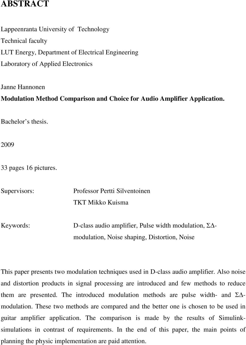 Supervisors: Professor Pertti Silventoinen TKT Mikko Kuisma Keywords: D-class audio amplifier, Pulse width modulation, ΣΔmodulation, Noise shaping, Distortion, Noise This paper presents two