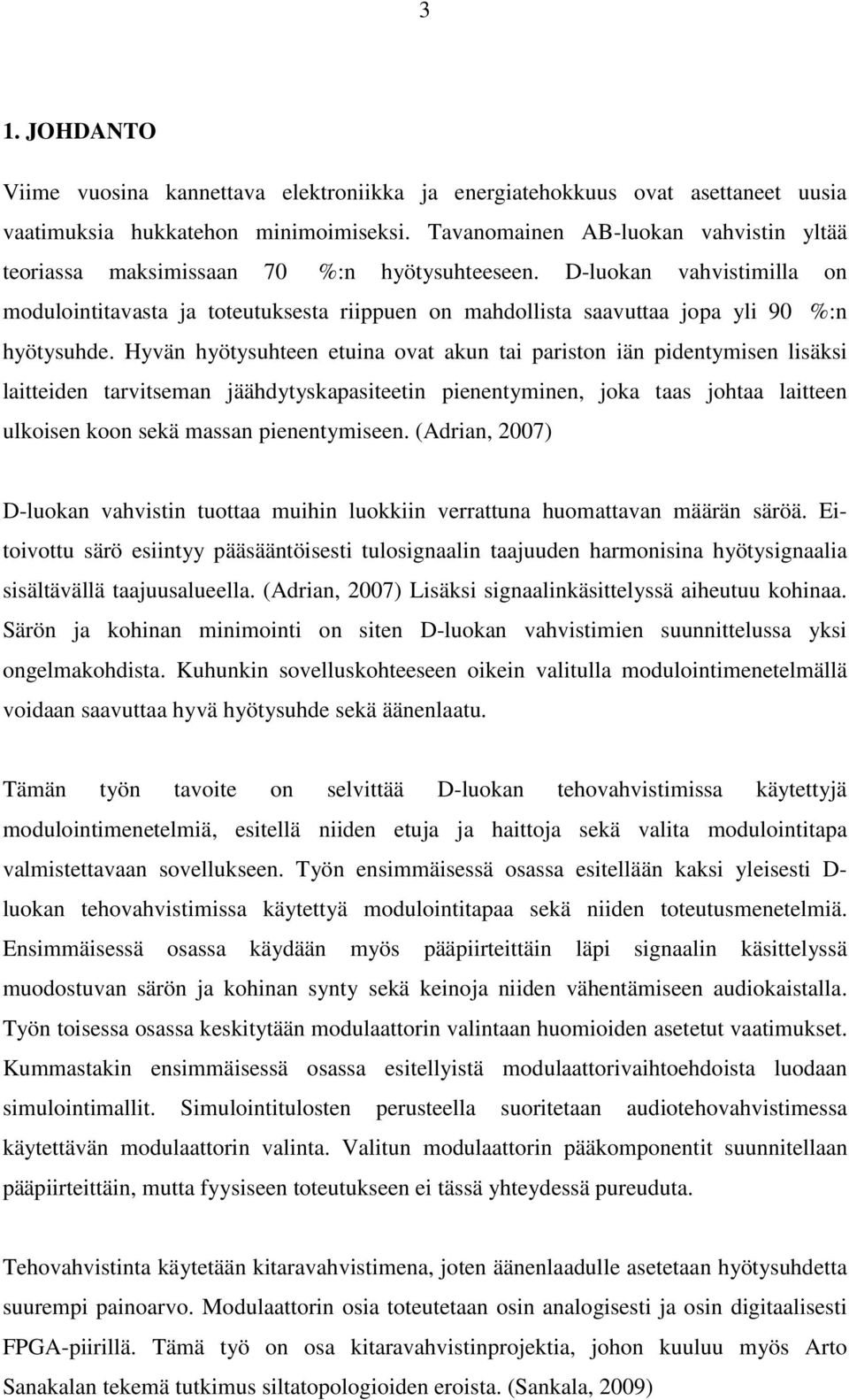 D-luokan vahvistimilla on modulointitavasta ja toteutuksesta riippuen on mahdollista saavuttaa jopa yli 90 %:n hyötysuhde.