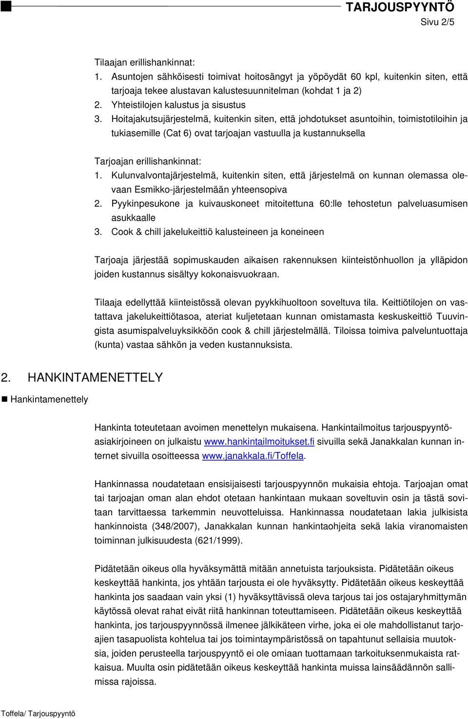 Hoitajakutsujärjestelmä, kuitenkin siten, että johdotukset asuntoihin, toimistotiloihin ja tukiasemille (Cat 6) ovat tarjoajan vastuulla ja kustannuksella Tarjoajan erillishankinnat: 1.