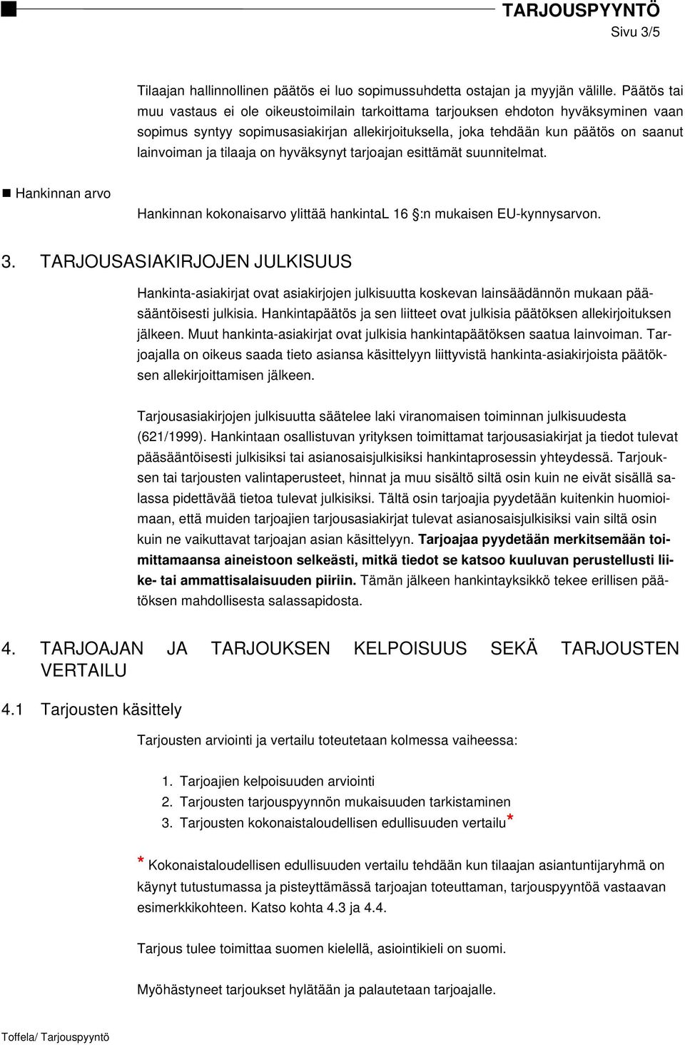 tilaaja on hyväksynyt tarjoajan esittämät suunnitelmat. Hankinnan arvo Hankinnan kokonaisarvo ylittää hankintal 16 :n mukaisen EU-kynnysarvon. 3.