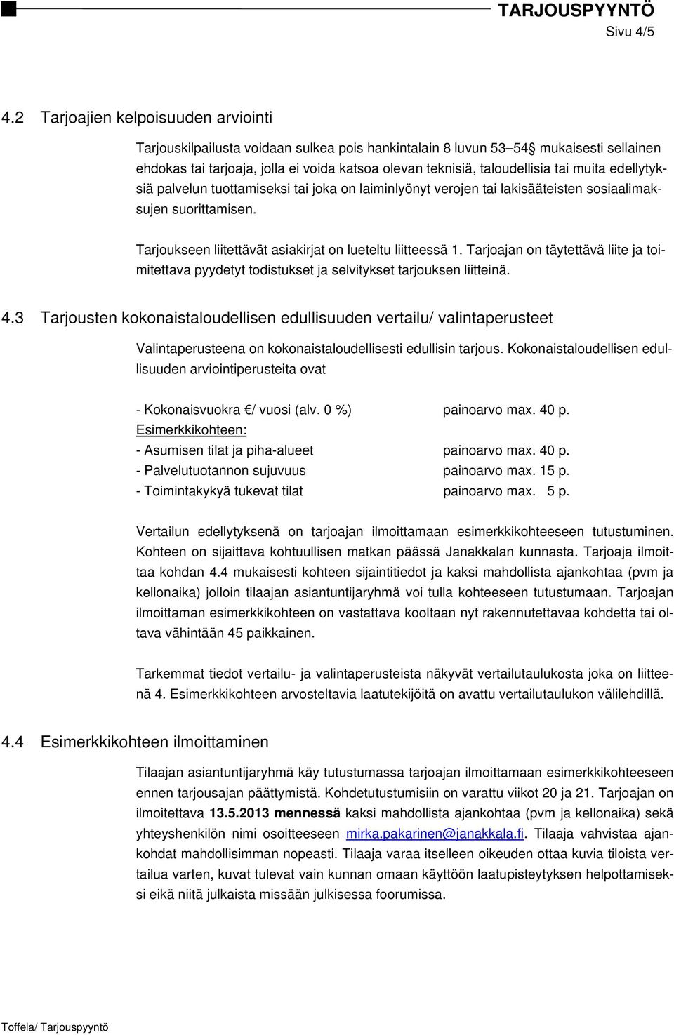 tai muita edellytyksiä palvelun tuottamiseksi tai joka on laiminlyönyt verojen tai lakisääteisten sosiaalimaksujen suorittamisen. Tarjoukseen liitettävät asiakirjat on lueteltu liitteessä 1.