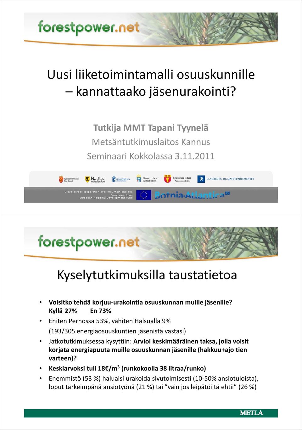 Kyllä 27% En 73% EnitenPerhossa 53%, vähiten Halsualla 9% (193/305 energiaosuuskuntien jäsenistä vastasi) Jatkotutkimuksessa kysyttiin: Arvioi keskimääräinen taksa, jolla