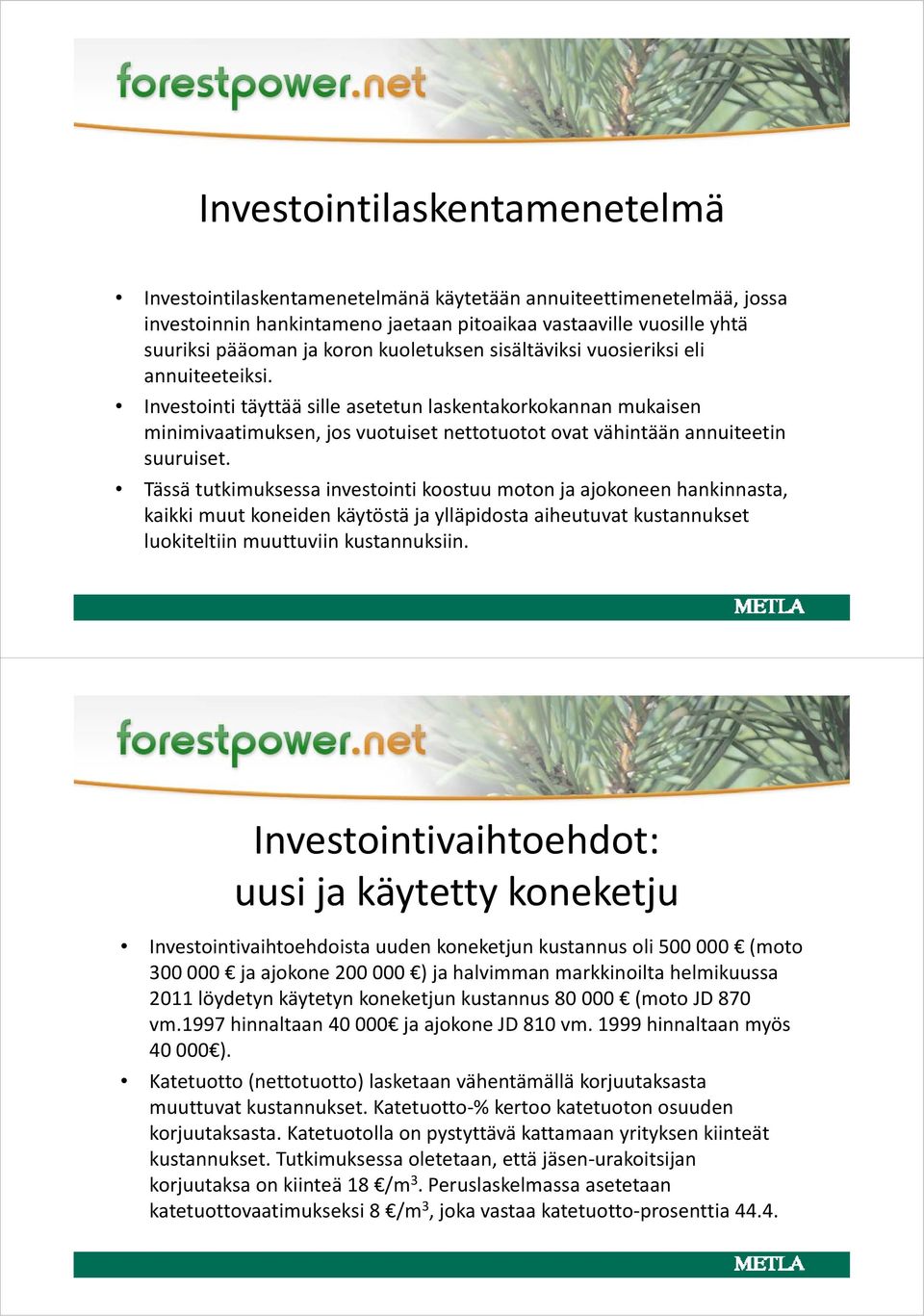 Investointi titäyttää ttää sille asetetun t laskentakorkokannan kkk mukaisen minimivaatimuksen, jos vuotuiset nettotuotot ovat vähintään annuiteetin suuruiset.