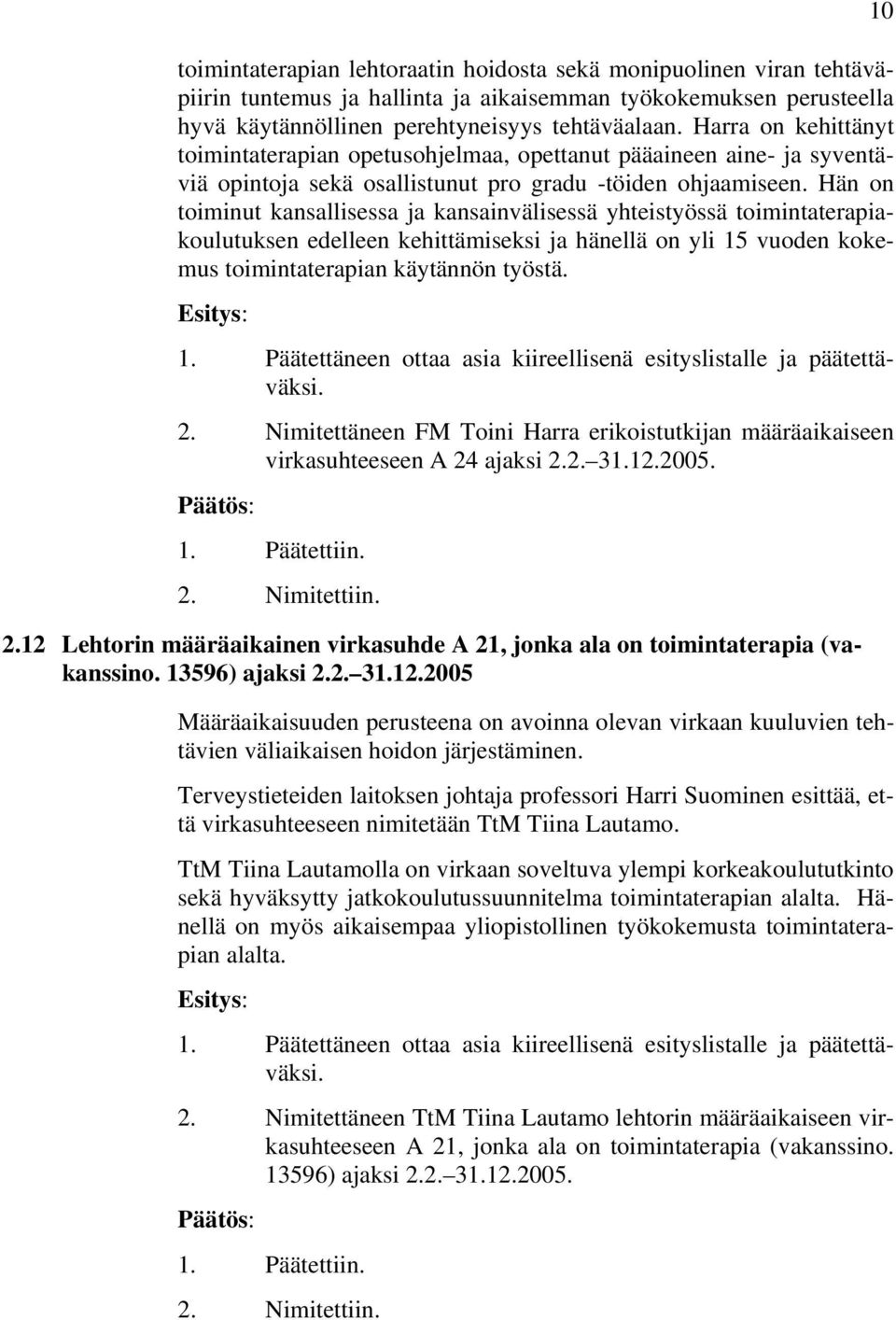 Hän on toiminut kansallisessa ja kansainvälisessä yhteistyössä toimintaterapiakoulutuksen edelleen kehittämiseksi ja hänellä on yli 15 vuoden kokemus toimintaterapian käytännön työstä. Esitys: 1.