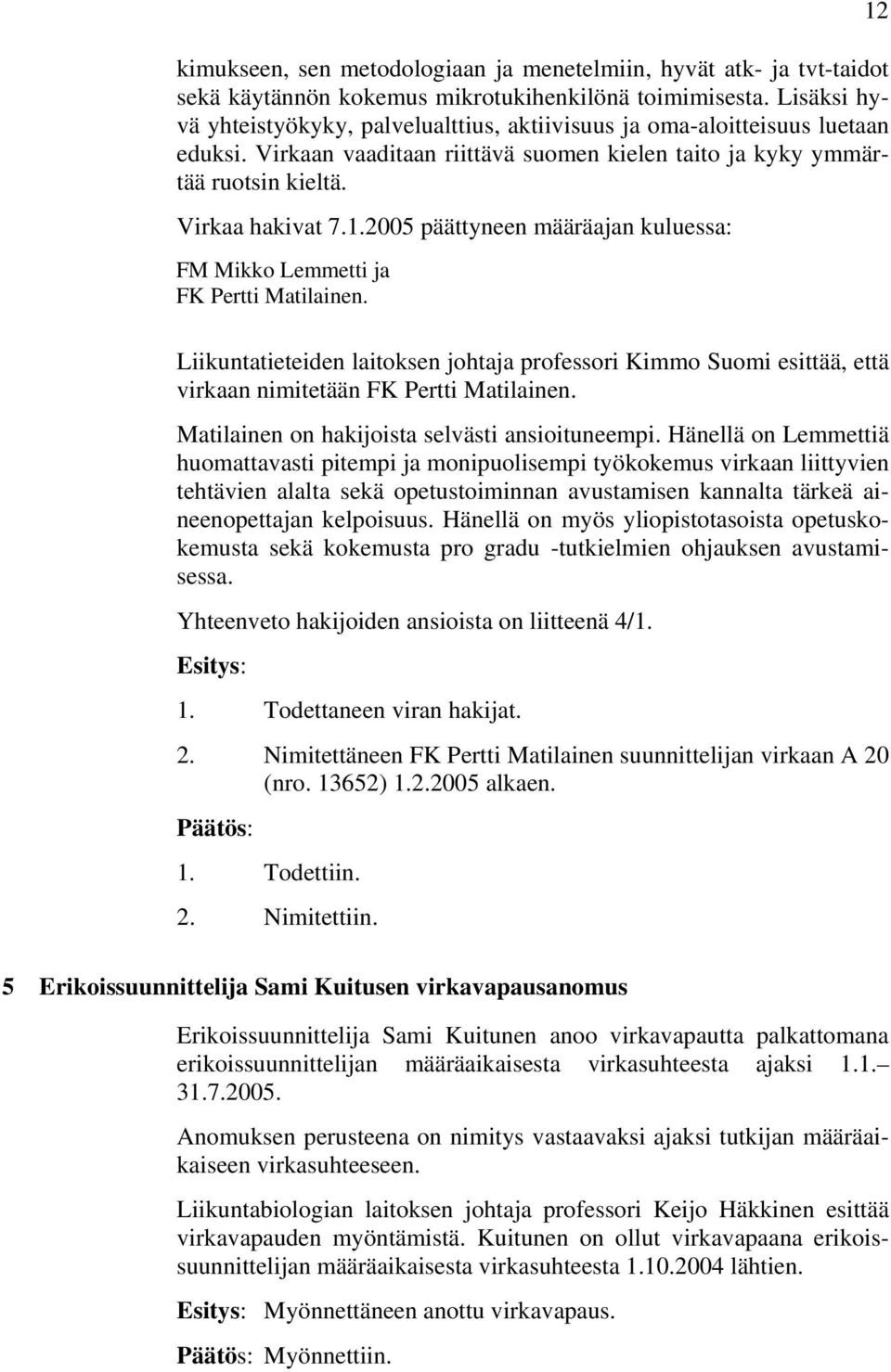 2005 päättyneen määräajan kuluessa: FM Mikko Lemmetti ja FK Pertti Matilainen. Liikuntatieteiden laitoksen johtaja professori Kimmo Suomi esittää, että virkaan nimitetään FK Pertti Matilainen.