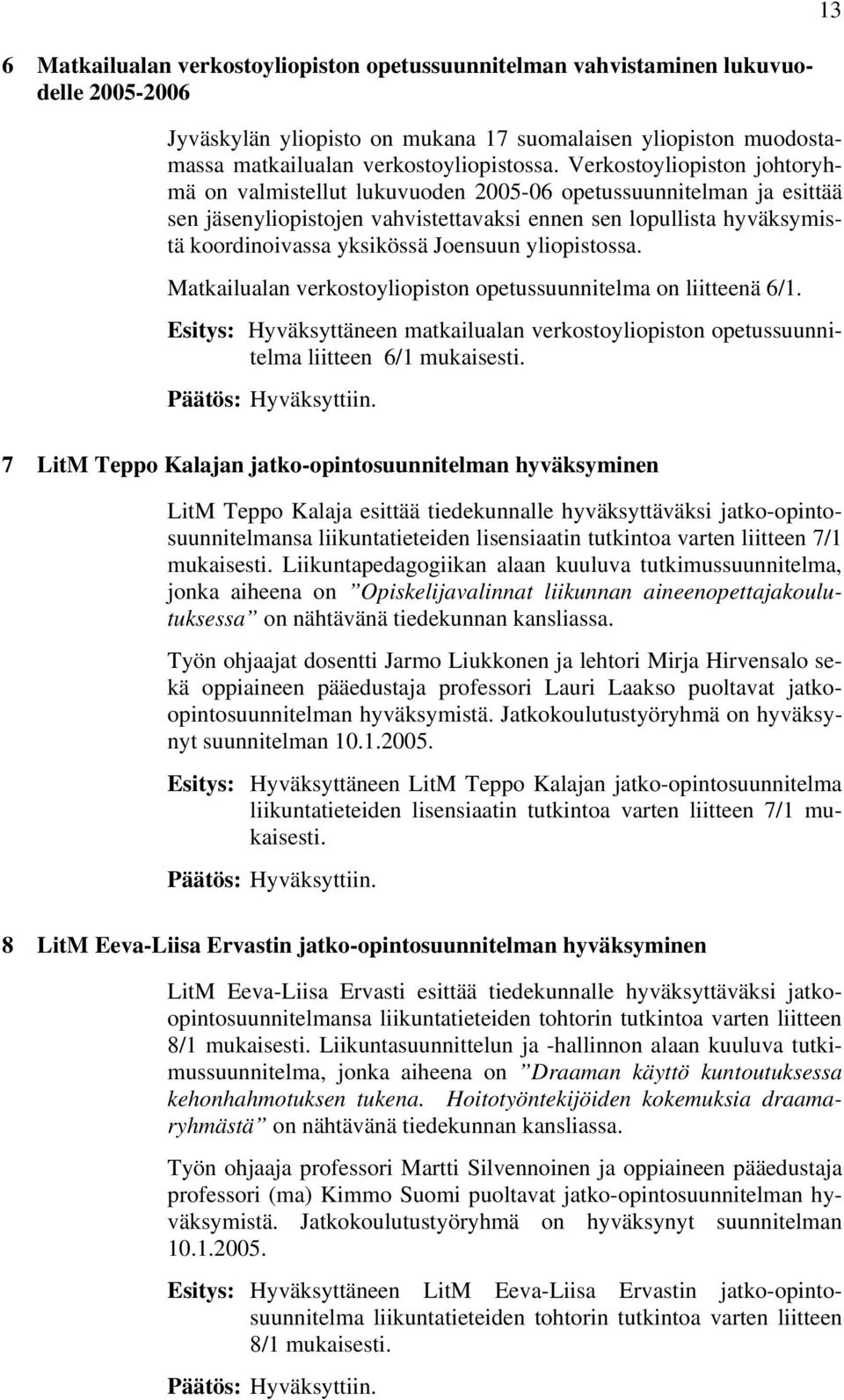 Joensuun yliopistossa. Matkailualan verkostoyliopiston opetussuunnitelma on liitteenä 6/1. Esitys: Hyväksyttäneen matkailualan verkostoyliopiston opetussuunnitelma liitteen 6/1 mukaisesti.