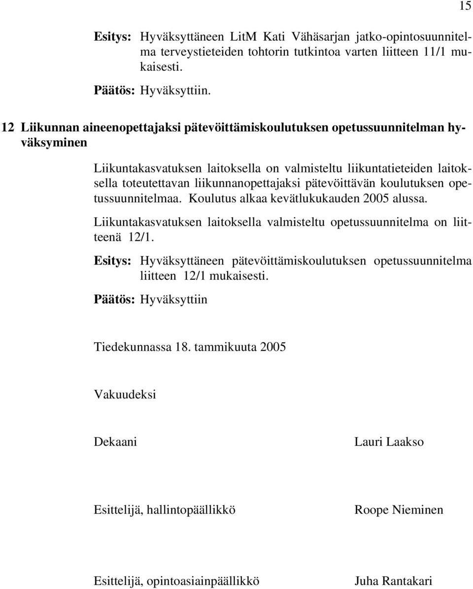 liikunnanopettajaksi pätevöittävän koulutuksen opetussuunnitelmaa. Koulutus alkaa kevätlukukauden 2005 alussa. Liikuntakasvatuksen laitoksella valmisteltu opetussuunnitelma on liitteenä 12/1.