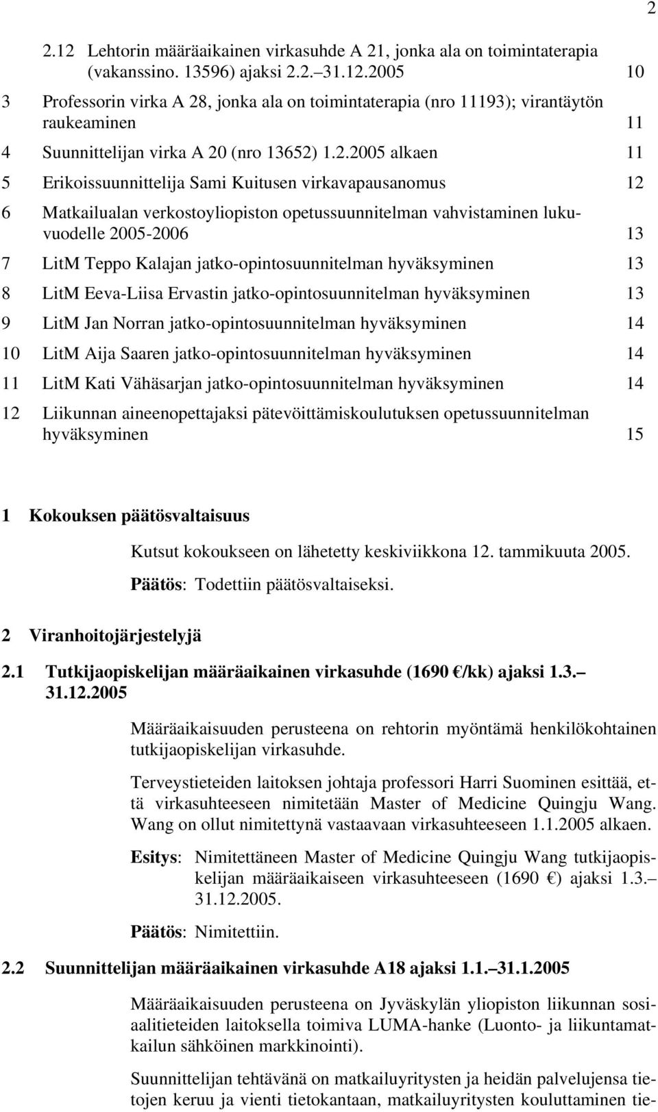 jatko-opintosuunnitelman hyväksyminen 13 8 LitM Eeva-Liisa Ervastin jatko-opintosuunnitelman hyväksyminen 13 9 LitM Jan Norran jatko-opintosuunnitelman hyväksyminen 14 10 LitM Aija Saaren