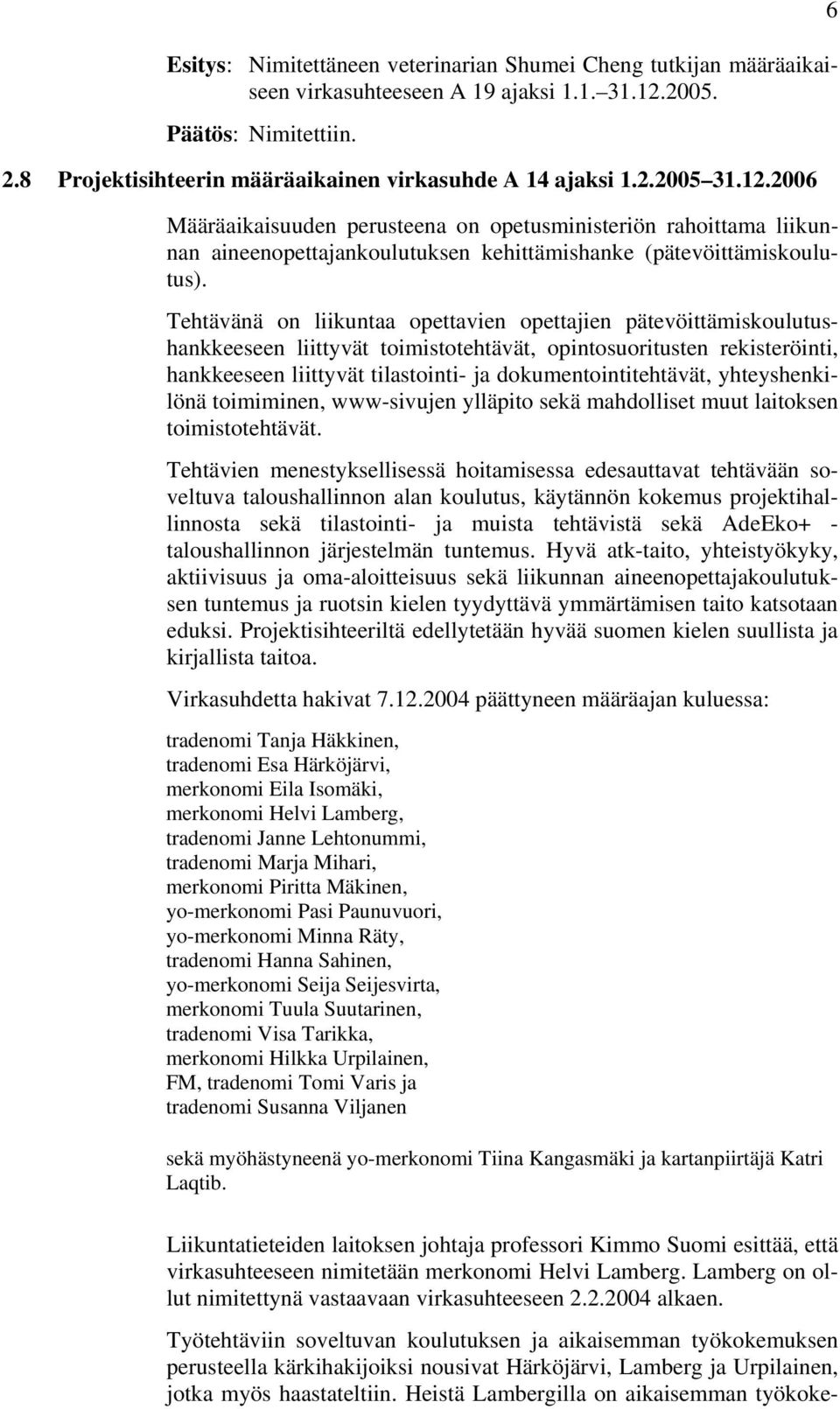 Tehtävänä on liikuntaa opettavien opettajien pätevöittämiskoulutushankkeeseen liittyvät toimistotehtävät, opintosuoritusten rekisteröinti, hankkeeseen liittyvät tilastointi- ja dokumentointitehtävät,