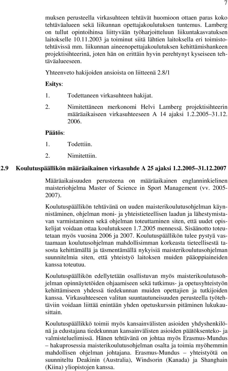 liikunnan aineenopettajakoulutuksen kehittämishankeen projektisihteerinä, joten hän on erittäin hyvin perehtynyt kyseiseen tehtäväalueeseen. Yhteenveto hakijoiden ansioista on liitteenä 2.