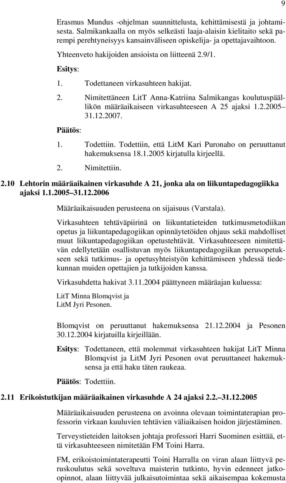 Todettaneen virkasuhteen hakijat. 2. Nimitettäneen LitT Anna-Katriina Salmikangas koulutuspäällikön määräaikaiseen virkasuhteeseen A 25 ajaksi 1.2.2005 31.12.2007. Päätös: 1. Todettiin.