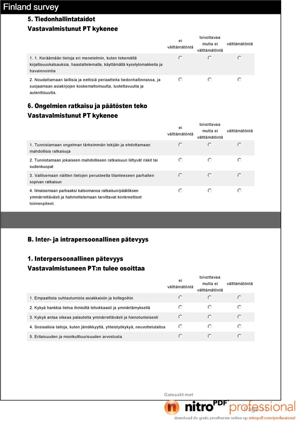 Tunnistamaan ongelman tärkmmän tekijän ja ehdottamaan mahdollisia ratkaisuja 2. Tunnistamaan jokaiseen mahdolliseen ratkaisuun liittyvät riskit tai sudenkuopat 3.