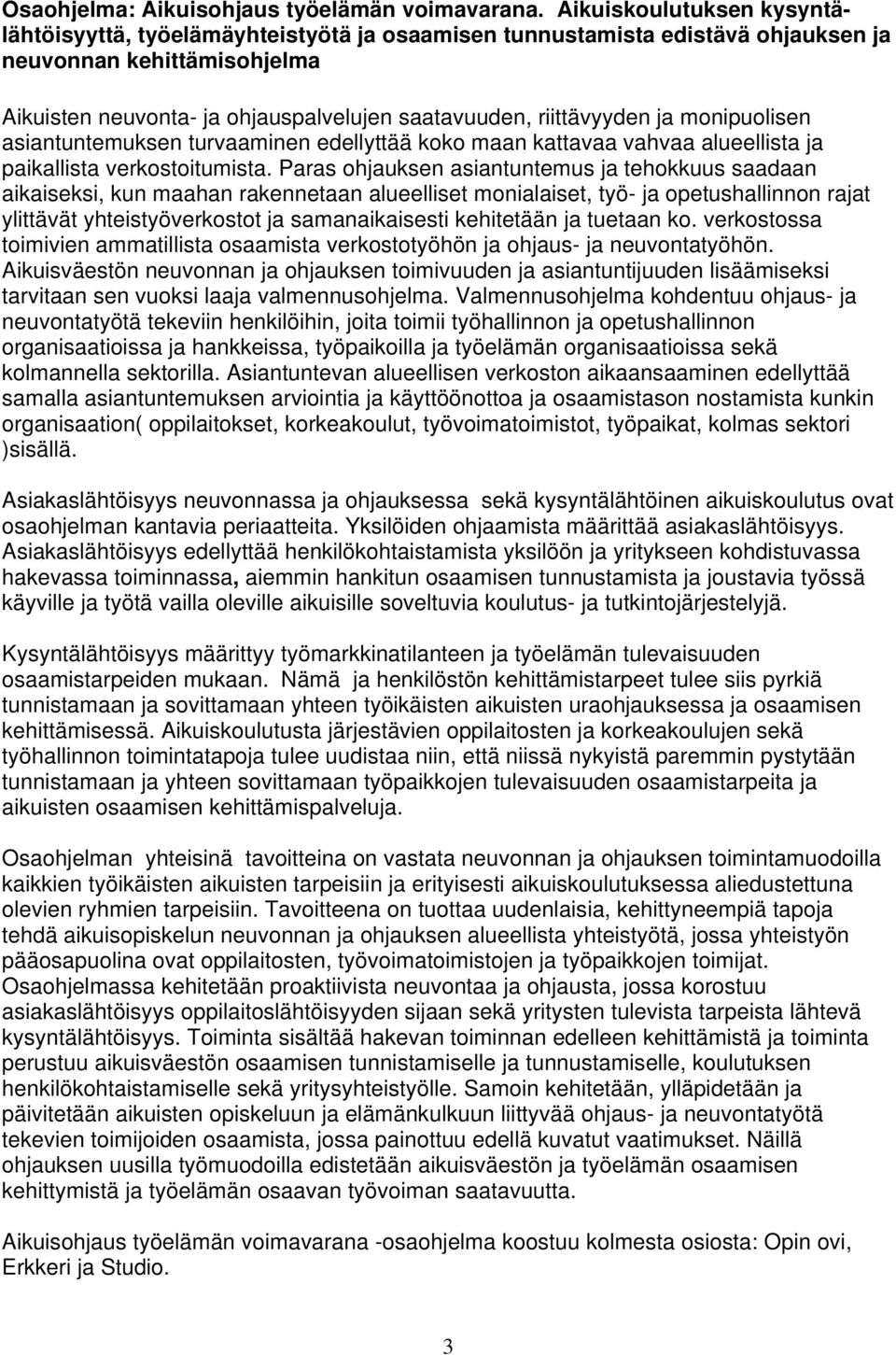 riittävyyden ja monipuolisen asiantuntemuksen turvaaminen edellyttää koko maan kattavaa vahvaa alueellista ja paikallista verkostoitumista.