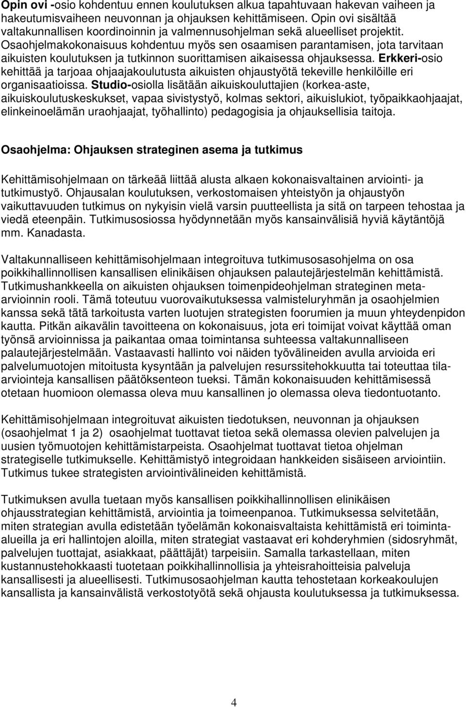 Osaohjelmakokonaisuus kohdentuu myös sen osaamisen parantamisen, jota tarvitaan aikuisten koulutuksen ja tutkinnon suorittamisen aikaisessa ohjauksessa.