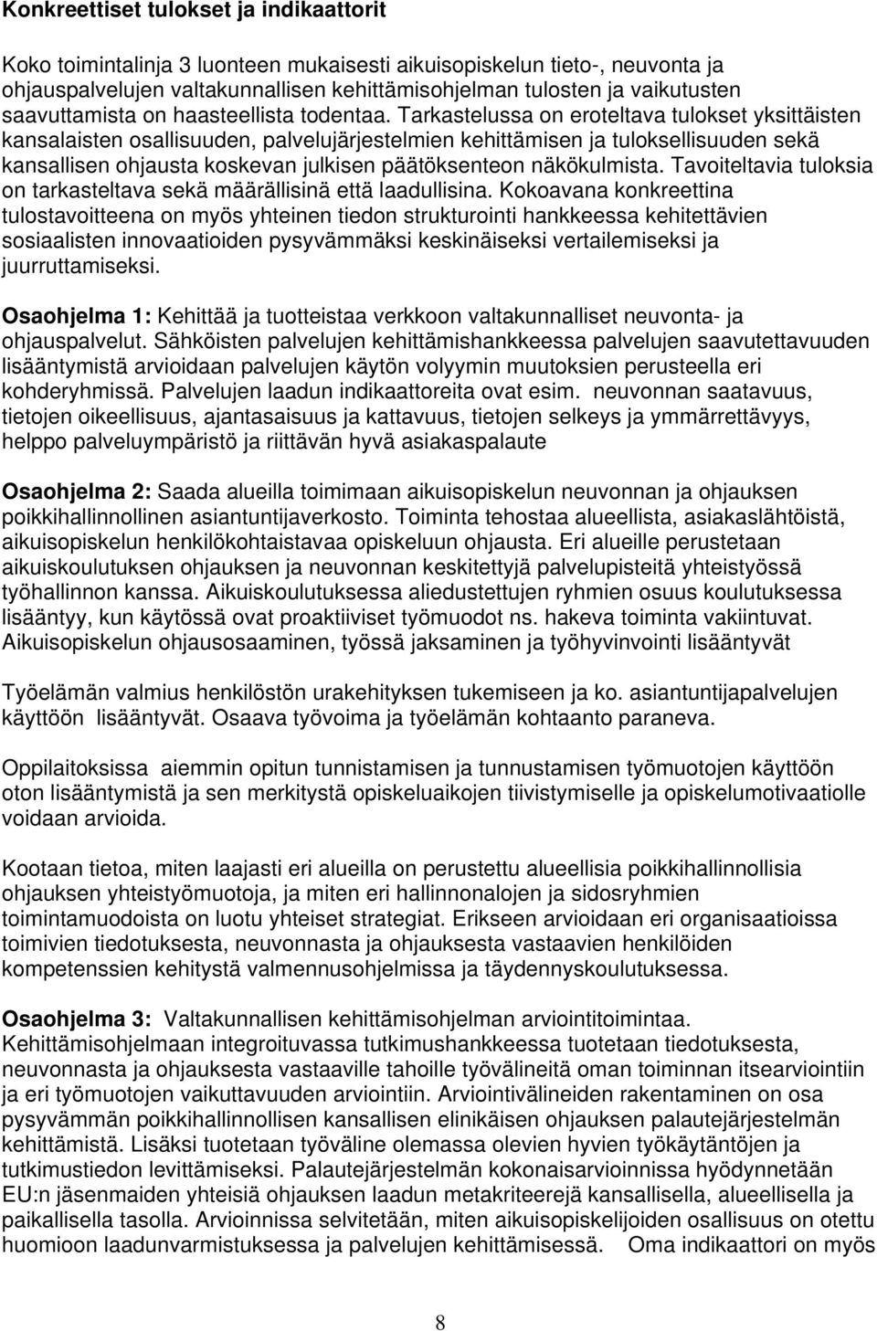 Tarkastelussa on eroteltava tulokset yksittäisten kansalaisten osallisuuden, palvelujärjestelmien kehittämisen ja tuloksellisuuden sekä kansallisen ohjausta koskevan julkisen päätöksenteon