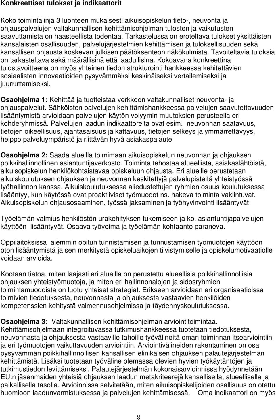 Tarkastelussa on eroteltava tulokset yksittäisten kansalaisten osallisuuden, palvelujärjestelmien kehittämisen ja tuloksellisuuden sekä kansallisen ohjausta koskevan julkisen päätöksenteon